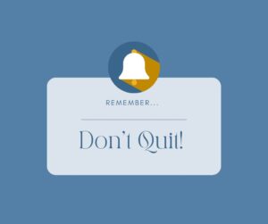 Here's a reminder...when things get hard, remember the reason you started and don't quit.