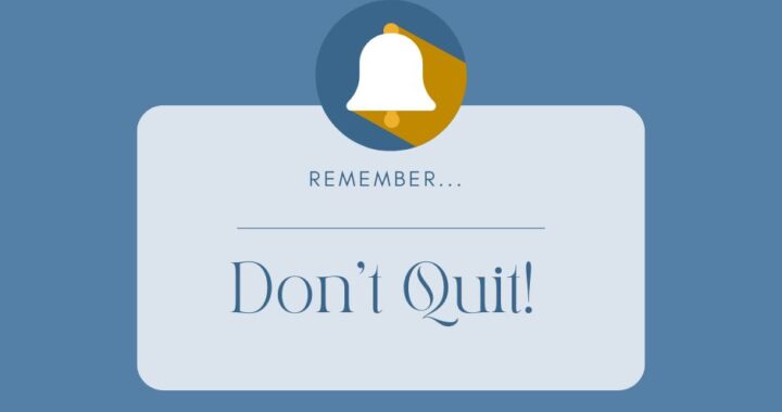 When things get tough, remember...don't quit.